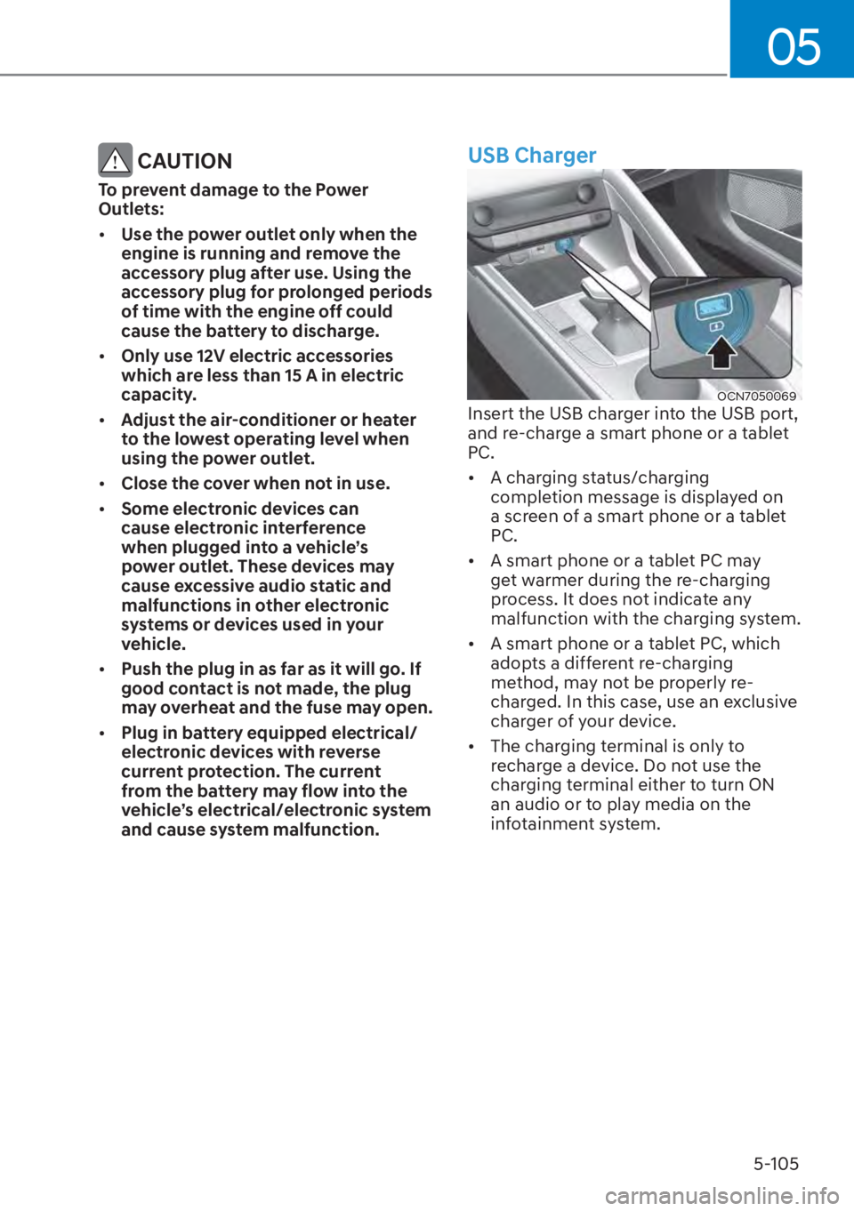 HYUNDAI ELANTRA HYBRID 2023  Owners Manual 05
5-105
 CAUTION
To prevent damage to the Power 
Outlets:
[�Use the power outlet only when the 
engine is running and remove the 
accessory plug after use. Using the 
accessory plug for prolonged p