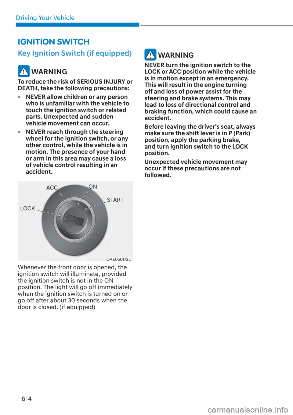 HYUNDAI ELANTRA HYBRID 2023  Owners Manual Driving Your Vehicle6-4
Key Ignition Switch (if equipped)
 WARNING
To reduce the risk of SERIOUS INJURY or 
DEATH, take the following precautions:
[� NEVER allow children or any person 
who is unfam