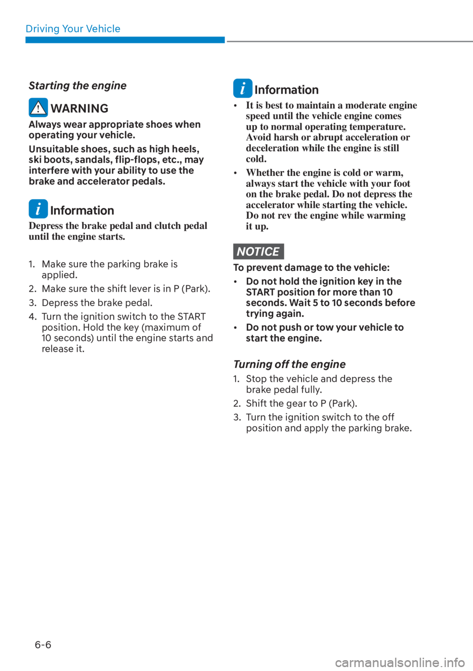 HYUNDAI ELANTRA HYBRID 2023  Owners Manual Driving Your Vehicle6-6
Starting the engine
 WARNING
Always wear appropriate shoes when 
operating your vehicle.
Unsuitable shoes, such as high heels, 
ski boots, sandals, flip-flops, etc., may 
inter