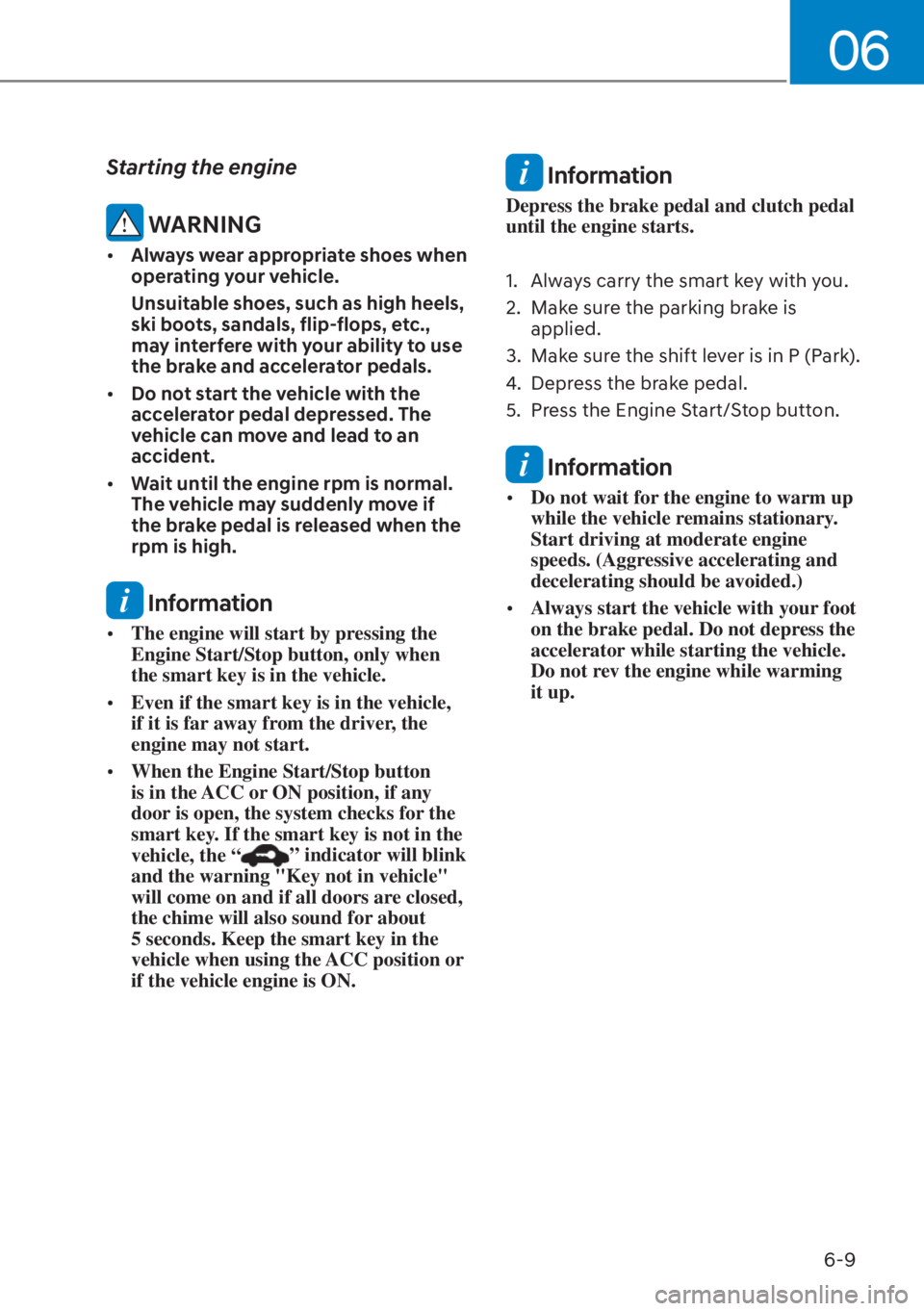 HYUNDAI ELANTRA HYBRID 2023  Owners Manual 06
6-9
Starting the engine
 WARNING
[�Always wear appropriate shoes when 
operating your vehicle.
Unsuitable shoes, such as high heels, 
ski boots, sandals, flip-flops, etc., 
may interfere with you