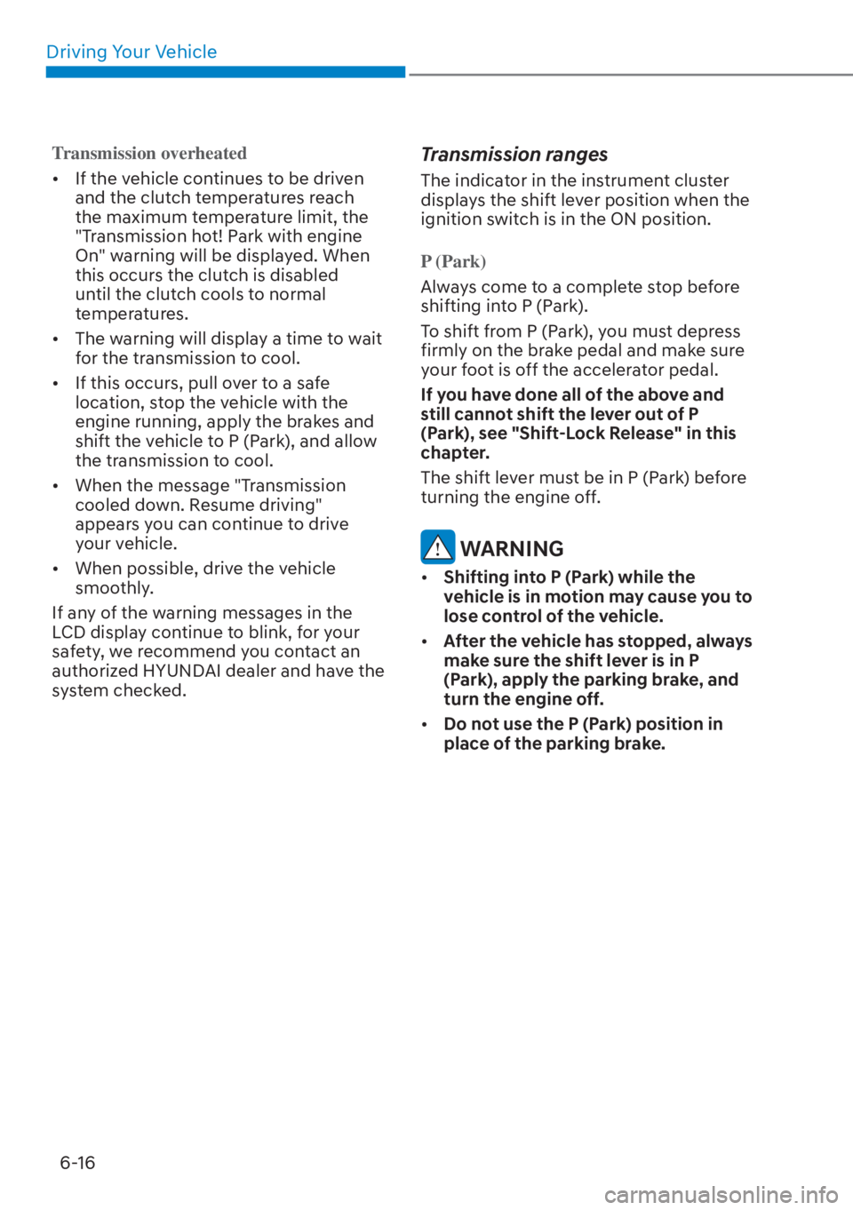 HYUNDAI ELANTRA HYBRID 2023  Owners Manual Driving Your Vehicle6-16
Transmission overheated
[� If the v
ehicle continues to be driven 
and the clutch temperatures reach 
the maximum temperature limit, the 
"Transmission hot! Park with engine