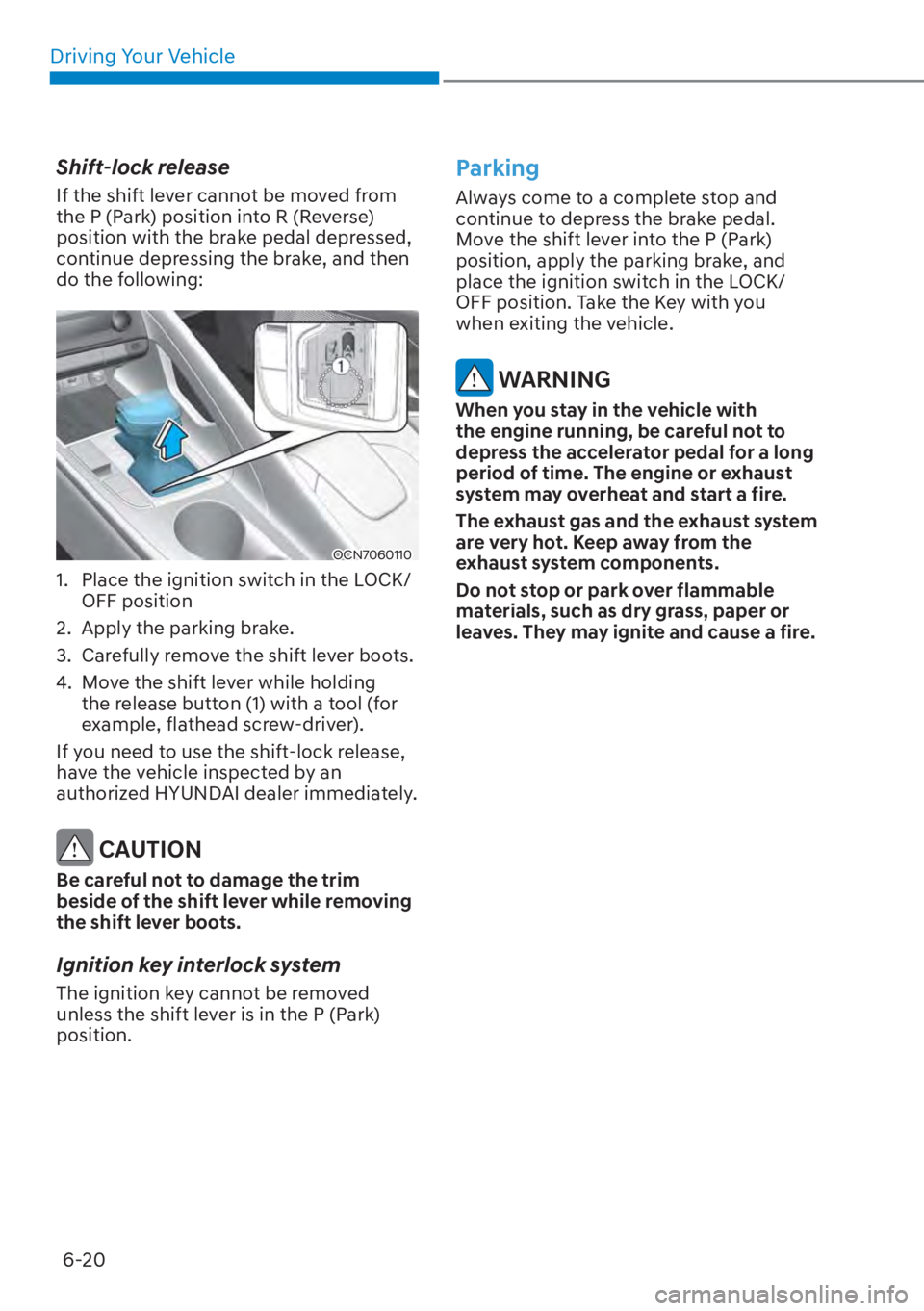 HYUNDAI ELANTRA HYBRID 2023  Owners Manual Driving Your Vehicle6-20
Shift-lock release
If the shift lever cannot be moved from 
the P (Park) position into R (Reverse) 
position with the brake pedal depressed, 
continue depressing the brake, an
