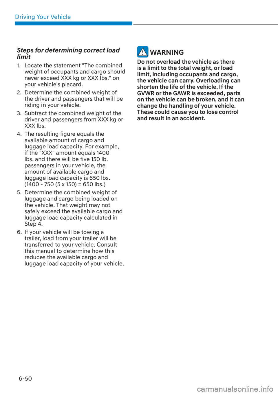 HYUNDAI ELANTRA HYBRID 2023  Owners Manual Driving Your Vehicle6-50
Steps for determining correct load 
limit
1.  Locate the statement "The combined  weight of occupants and cargo should 
never exceed XXX kg or XXX lbs." on 
your vehicles pla
