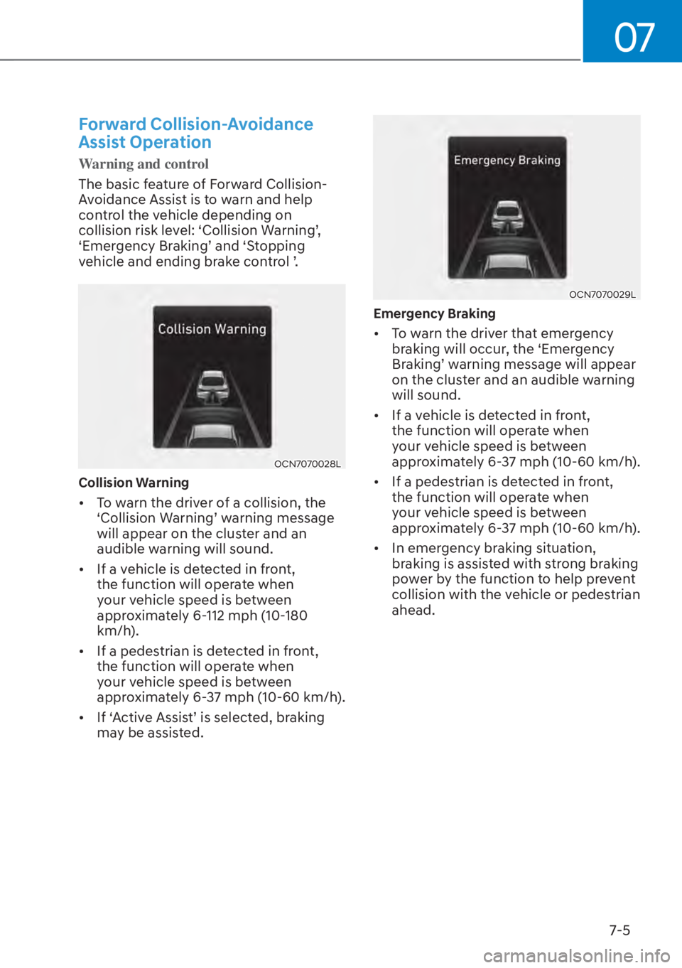 HYUNDAI ELANTRA HYBRID 2023  Owners Manual 07
7-5
Forward Collision-Avoidance 
Assist Operation
Warning and control
The basic feature of Forward Collision-
A
voidance Assist is to warn and help 
control the vehicle depending on 
�F�R�O�O�L�V�L
