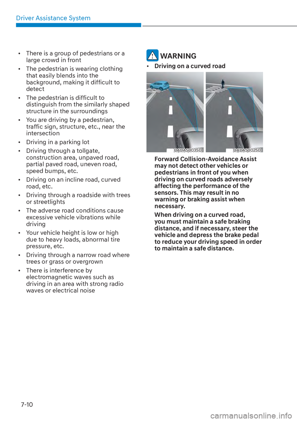 HYUNDAI ELANTRA HYBRID 2023  Owners Manual Driver Assistance System7-10
[� There is a group of pedestrians or a 
large crowd in front
[� The pedestrian is wearing clothing 
that easily blends into the 
background, making it difficult to 
d
