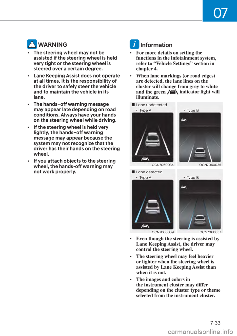 HYUNDAI ELANTRA HYBRID 2023  Owners Manual 07
7-33
 WARNING
[�The steering wheel may not be 
assisted if the steering wheel is held 
very tight or the steering wheel is 
steered over a certain degree.
[� Lane Keeping Assist does not operat