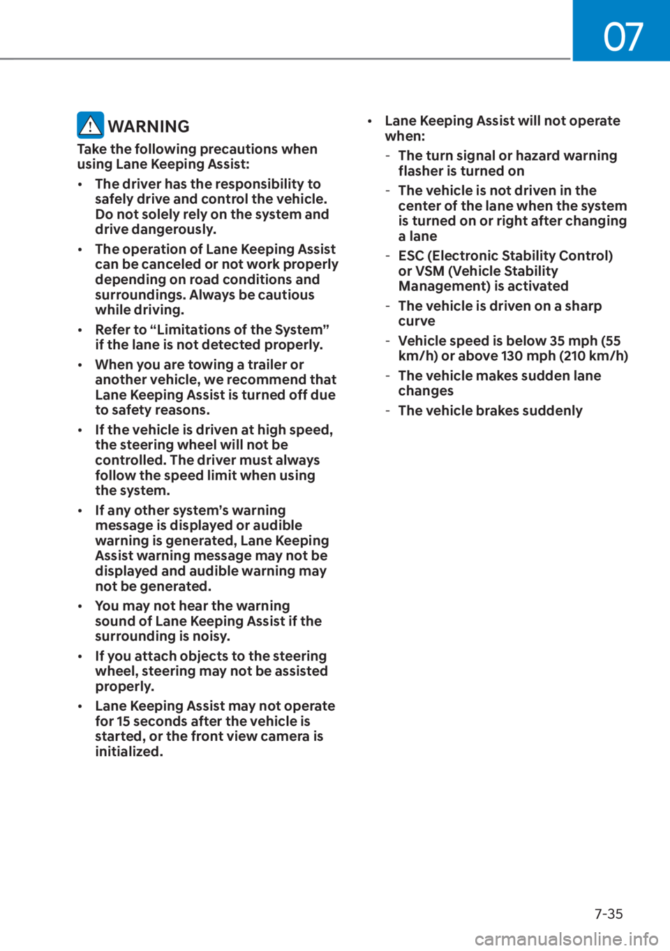 HYUNDAI ELANTRA HYBRID 2023  Owners Manual 07
7-35
 WARNING
Take the following precautions when 
using Lane Keeping Assist:
[�The driver has the responsibility to 
safely drive and control the vehicle. 
Do not solely rely on the system and 
