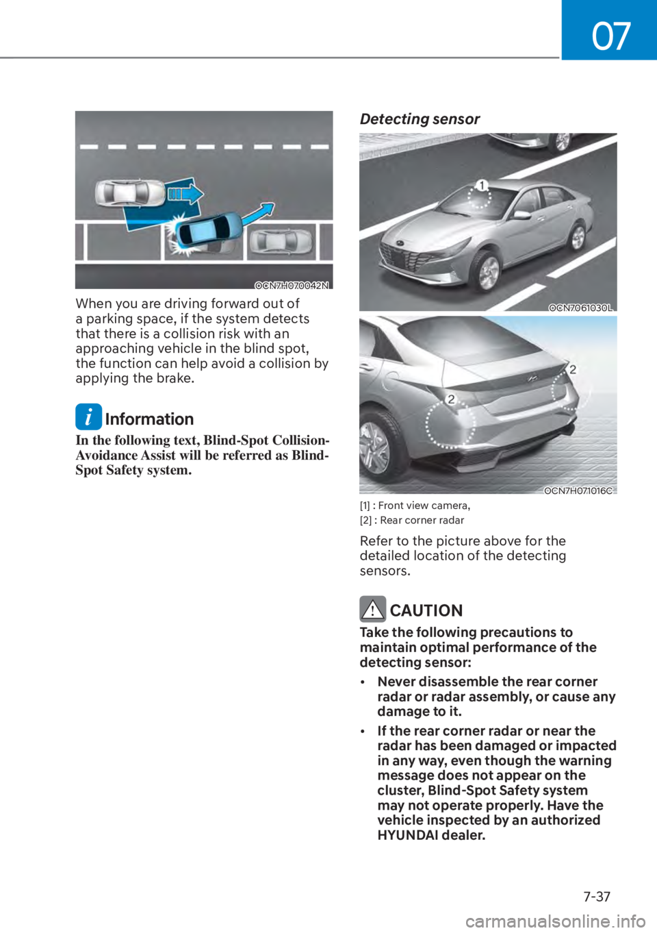 HYUNDAI ELANTRA HYBRID 2023  Owners Manual 07
7-37
OCN7H070042N
When you are driving forward out of 
a parking space, if the system detects 
that there is a collision risk with an 
approaching vehicle in the blind spot, 
the function can help 