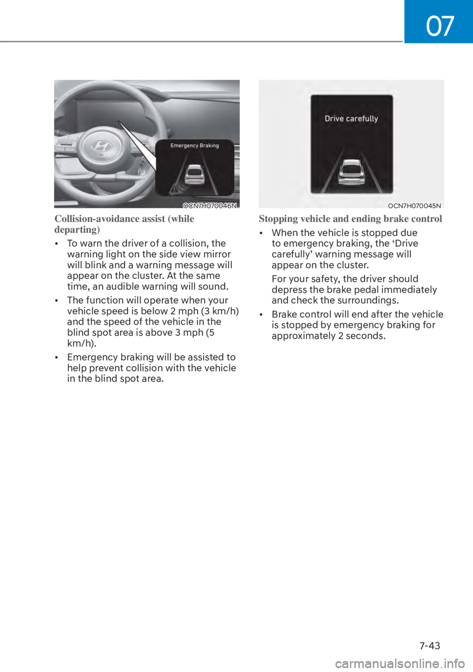 HYUNDAI ELANTRA HYBRID 2023  Owners Manual 07
7-43
OCN7H070046N
Collision-avoidance assist (while 
departing) 
[�T
o warn the driver of a collision, the 
warning light on the side view mirror 
will blink and a warning message will 
appear on