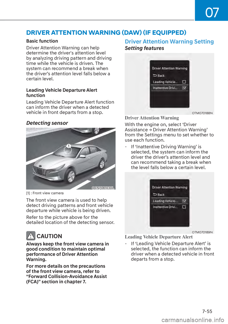 HYUNDAI ELANTRA HYBRID 2023  Owners Manual 07
7-55
Basic function
Driver Attention Warning can help 
determine the drivers attention level 
by analyzing driving pattern and driving 
time while the vehicle is driven. The 
system can recommend 