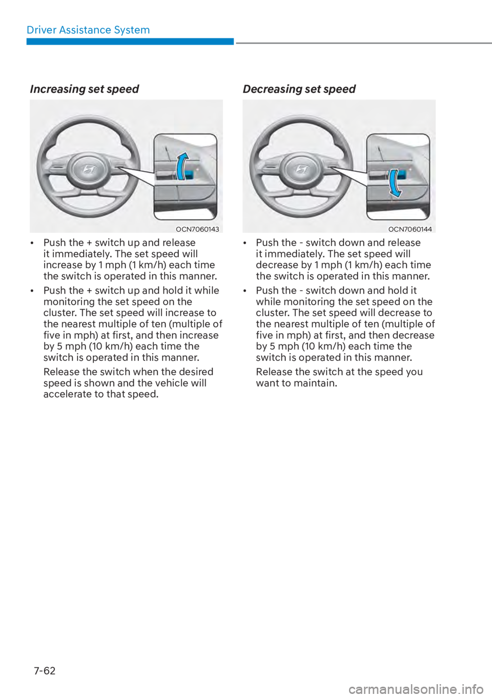HYUNDAI ELANTRA HYBRID 2023  Owners Manual Driver Assistance System7-62
Increasing set speed
OCN7060143
[� Push the + switch up and release 
it immediately. The set speed will 
increase by 1 mph (1 km/h) each time 
the switch is operated in 