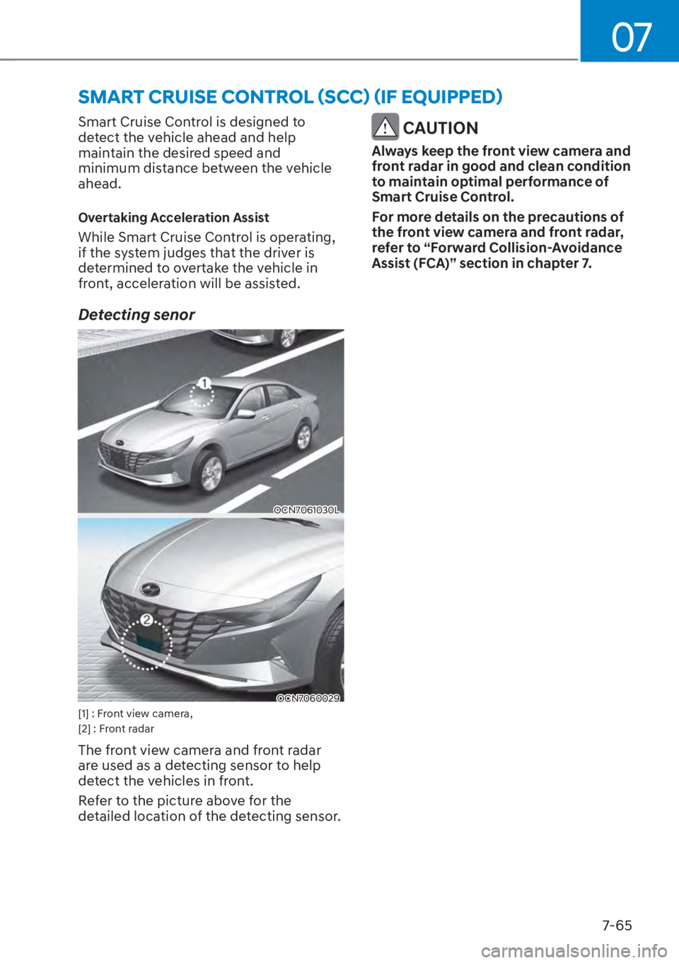 HYUNDAI ELANTRA HYBRID 2023  Owners Manual 07
7-65
Smart Cruise Control is designed to 
detect the vehicle ahead and help 
maintain the desired speed and 
minimum distance between the vehicle 
ahead.
Overtaking Acceleration Assist
While Smart 