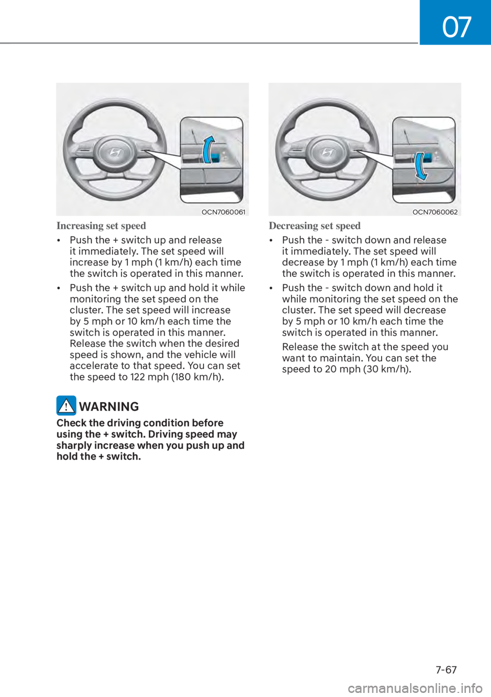 HYUNDAI ELANTRA HYBRID 2023  Owners Manual 07
7-67
OCN7060061
Increasing set speed 
[�Push the + s
 witch up and release 
it immediately. The set speed will 
increase by 1 mph (1 km/h) each time 
the switch is operated in this manner. 
[� 