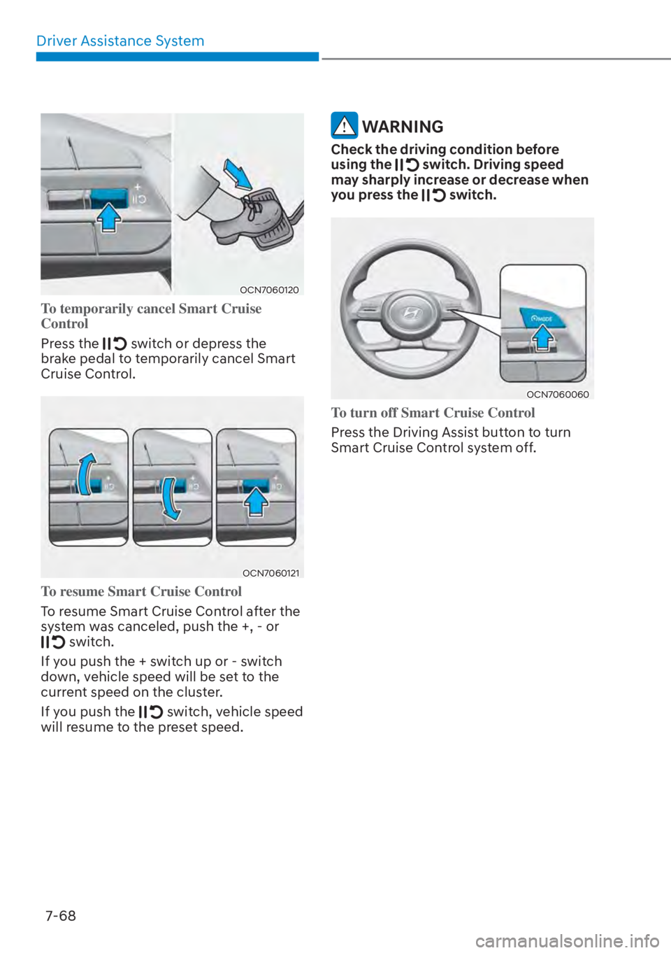 HYUNDAI ELANTRA HYBRID 2023  Owners Manual Driver Assistance System7-68
OCN7060120
To temporarily cancel Smart Cruise 
Control 
Press the 
 switch or depress the 
brake pedal to temporarily cancel Smart 
Cruise Control.
OCN7060121
To resume Sm