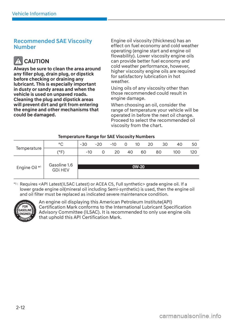 HYUNDAI ELANTRA HYBRID 2023 Owners Guide Vehicle Information2-12
Recommended SAE Viscosity 
Number
 CAUTION
Always be sure to clean the area around 
any filler plug, drain plug, or dipstick 
before checking or draining any 
lubricant. This i