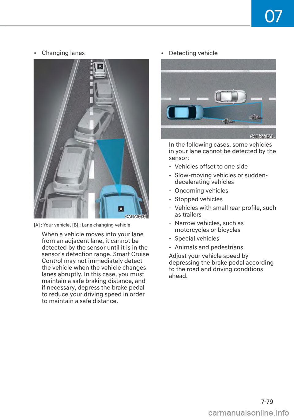 HYUNDAI ELANTRA HYBRID 2023  Owners Manual 07
7-79
[�Changing lanes
OADAS030
[A] : Your vehicle, [B] : Lane changing vehicle
When a vehicle moves into your lane 
from an adjacent lane, it cannot be 
detected by the sensor until it is in the 