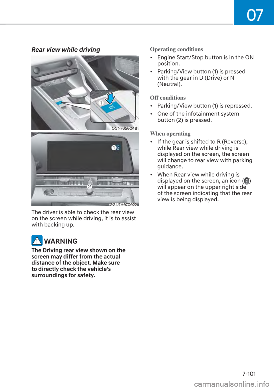 HYUNDAI ELANTRA HYBRID 2023  Owners Manual 07
7-101
Rear view while driving
OCN7050048
OCN7H070022
The driver is able to check the rear view 
on the screen while driving, it is to assist 
with backing up. 
 WARNING
The Driving rear view shown 