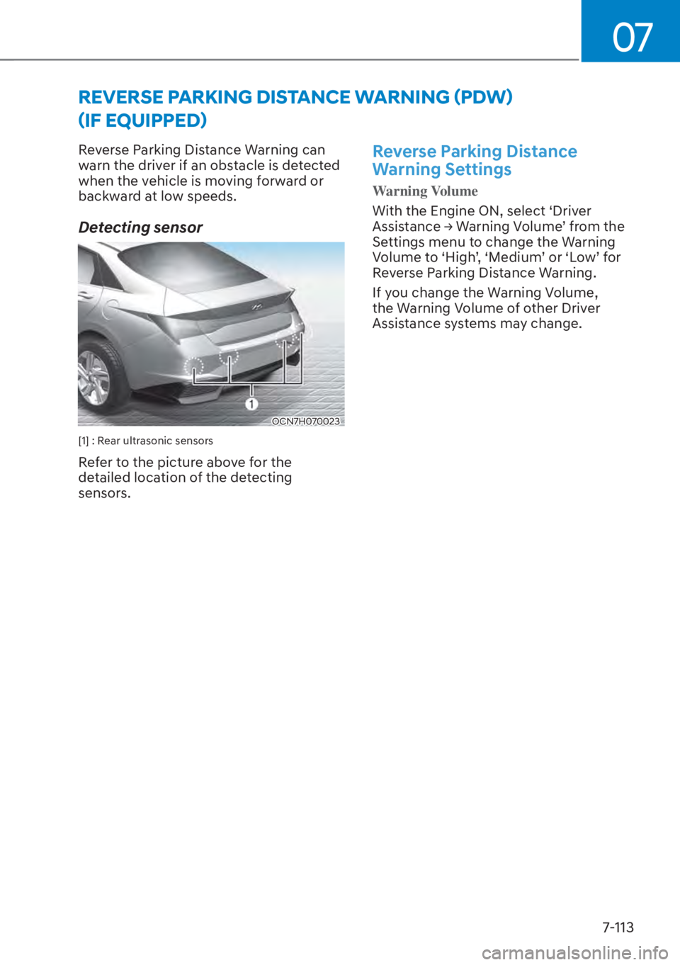 HYUNDAI ELANTRA HYBRID 2023  Owners Manual 07
7-113
Reverse Parking Distance Warning can 
warn the driver if an obstacle is detected 
when the vehicle is moving forward or 
backward at low speeds.
Detecting sensor
OCN7H070023
[1] : Rear ultras