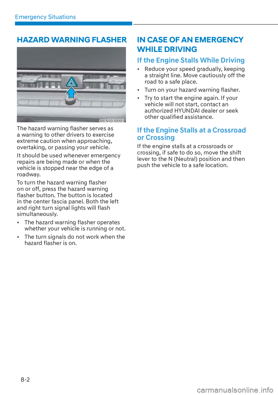 HYUNDAI ELANTRA HYBRID 2023  Owners Manual Emergency Situations8-2
If the Engine Stalls While Driving
[� Reduce your speed gradually, keeping 
a straight line. Move cautiously off the 
road to a safe place.
[� Turn on your hazard warning f