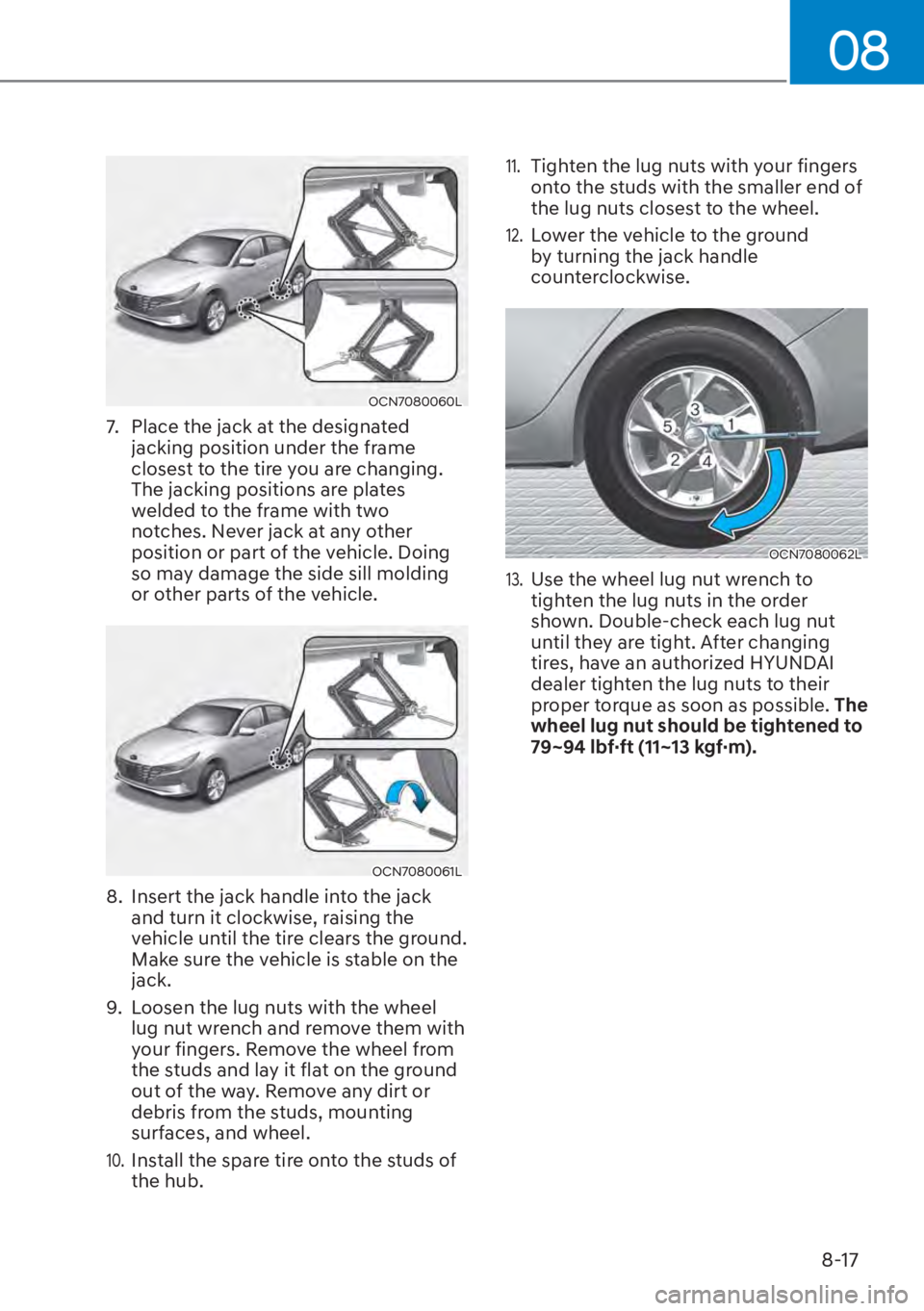 HYUNDAI ELANTRA HYBRID 2023  Owners Manual 08
8-17
OCN7080060L
7.  Place the jack at the designated jacking position under the frame 
closest to the tire you are changing. 
The jacking positions are plates 
welded to the frame with two 
notche