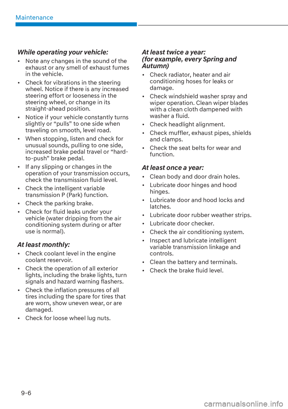 HYUNDAI ELANTRA HYBRID 2023  Owners Manual Maintenance9-6
While operating your vehicle:
[� Note any changes in the sound of the 
exhaust or any smell of exhaust fumes 
in the vehicle.
[� Check for vibrations in the steering 
wheel. Notice 