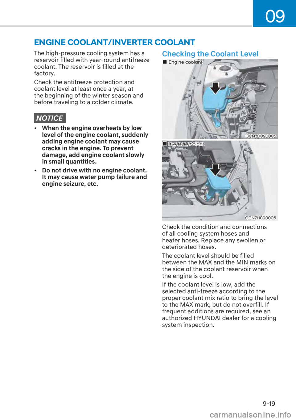 HYUNDAI ELANTRA HYBRID 2023  Owners Manual 09
9-19
The high-pressure cooling system has a 
reservoir filled with year-round antifreeze 
coolant. The reservoir is filled at the 
factory.
Check the antifreeze protection and 
coolant level at lea