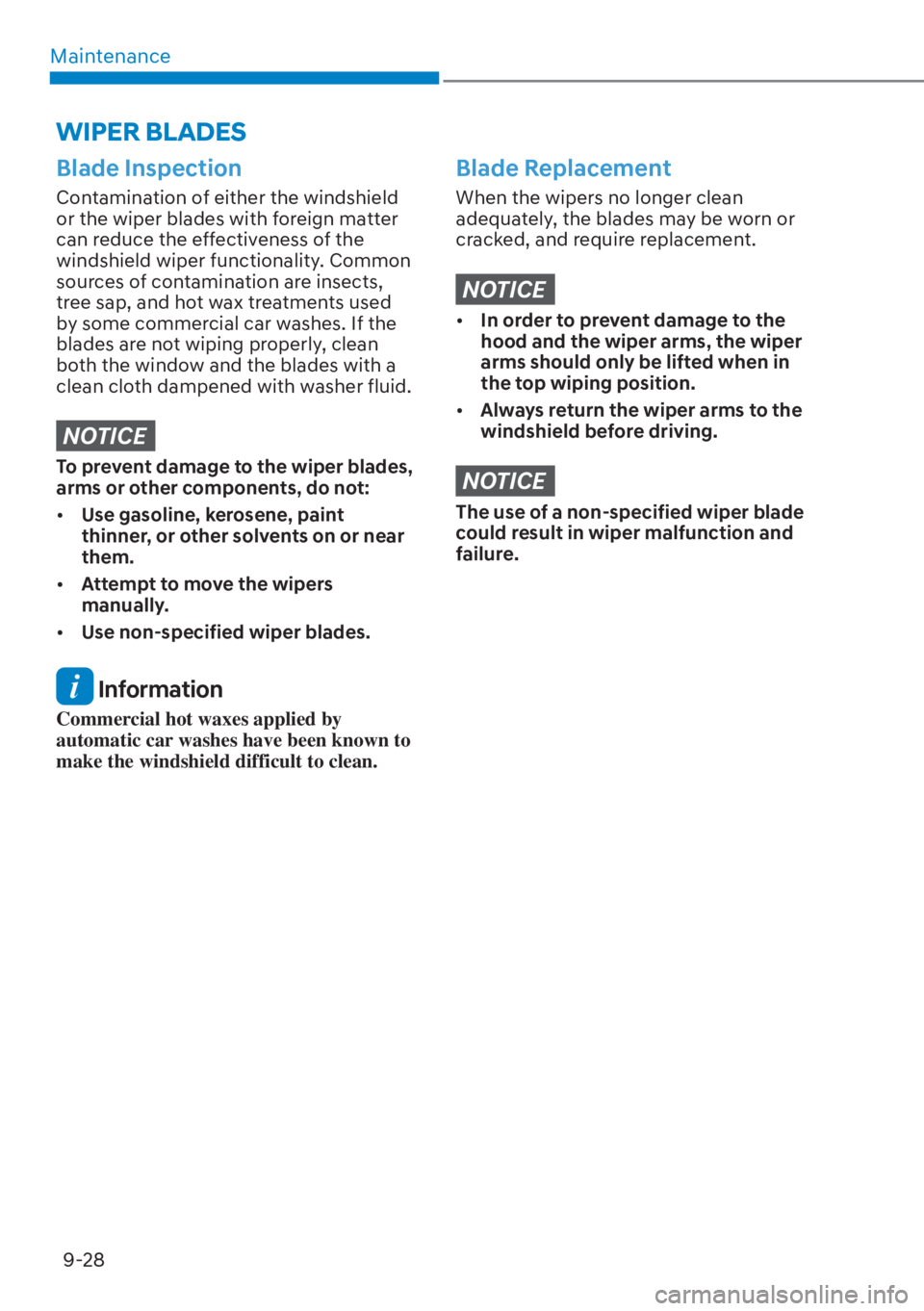 HYUNDAI ELANTRA HYBRID 2023  Owners Manual Maintenance9-28
Blade Inspection
Contamination of either the windshield 
or the wiper blades with foreign matter 
can reduce the effectiveness of the 
windshield wiper functionality. Common 
sources o
