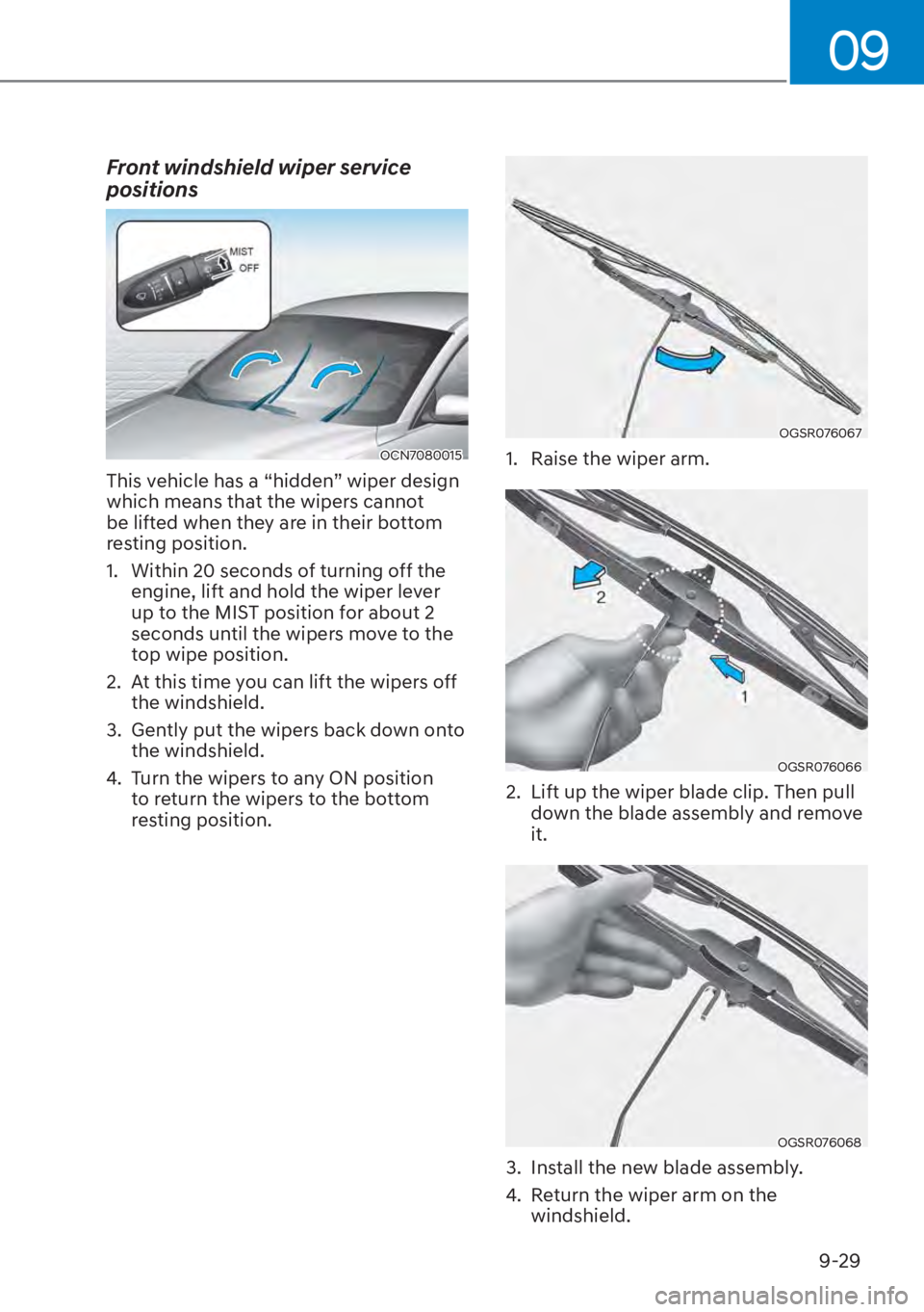 HYUNDAI ELANTRA HYBRID 2023  Owners Manual 09
9-29
Front windshield wiper service 
positions
OCN7080015
This vehicle has a “hidden” wiper design 
which means that the wipers cannot 
be lifted when they are in their bottom 
resting position