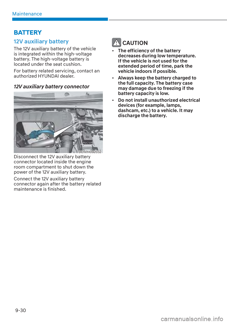 HYUNDAI ELANTRA HYBRID 2023  Owners Manual Maintenance9-30
12V auxiliary battery 
The 12V auxiliary battery of the vehicle 
is integrated within the high-voltage 
battery. The high-voltage battery is 
located under the seat cushion. 
For batte
