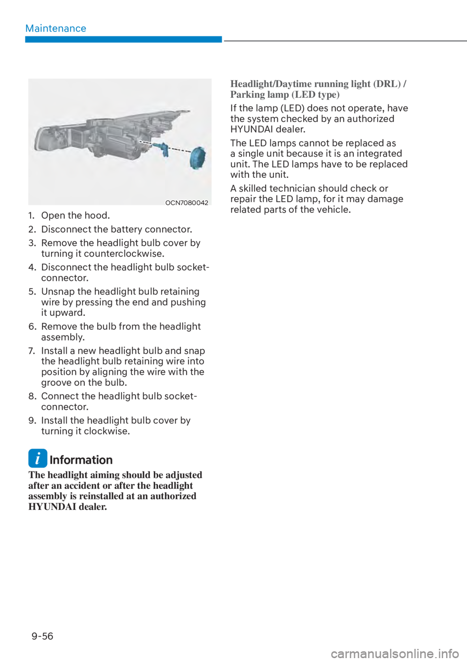 HYUNDAI ELANTRA HYBRID 2023  Owners Manual Maintenance9-56
OCN7080042
1.  Open the hood.
2.  Disconnect the battery connector.
3.  Remove the headlight bulb cover by  turning it counterclockwise.
4.  Disconnect the headlight bulb socket- conne