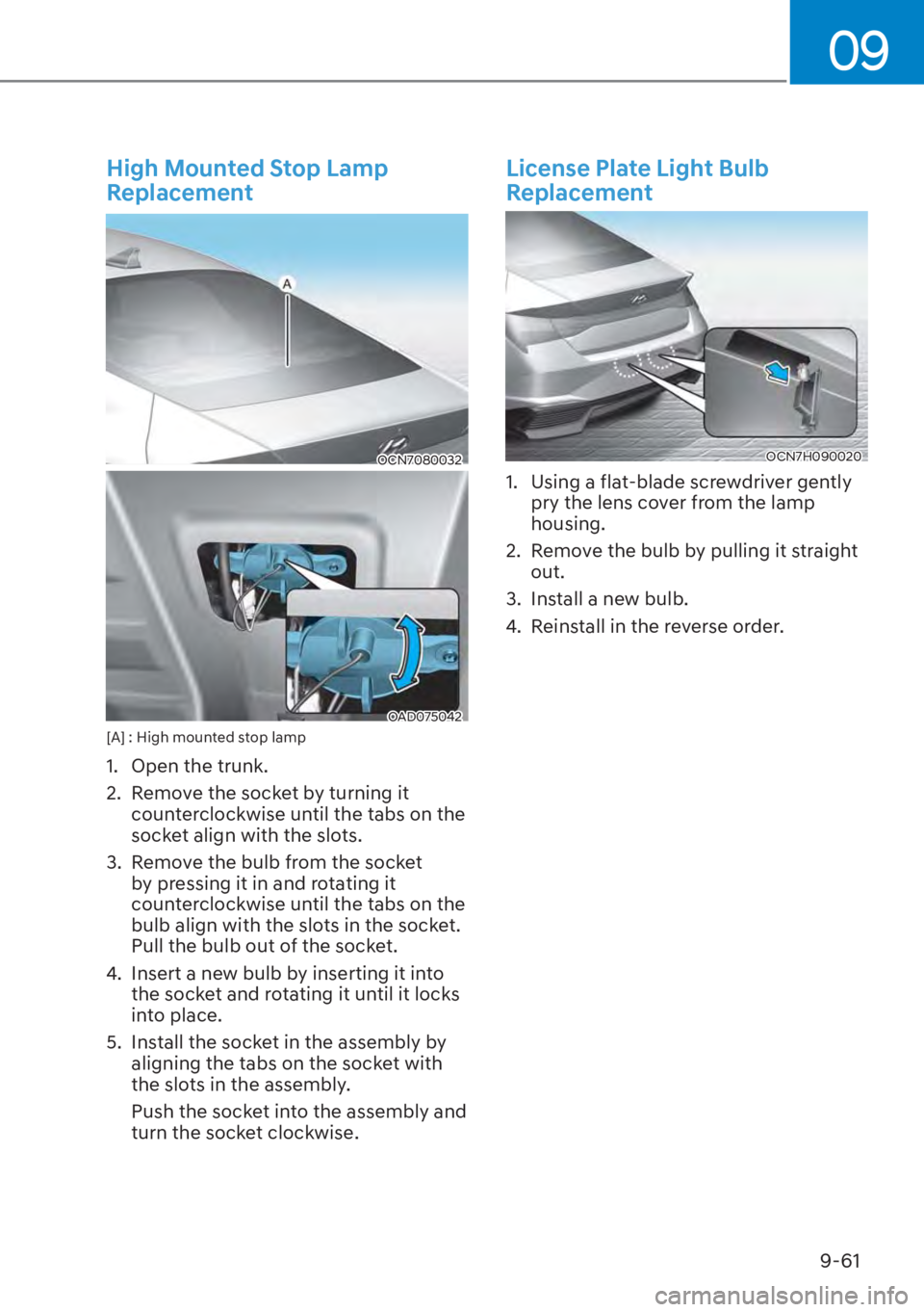 HYUNDAI ELANTRA HYBRID 2023  Owners Manual 09
9-61
High Mounted Stop Lamp 
Replacement
OCN7080032
OAD075042[A] : High mounted stop lamp
1.  Open the trunk.
2.  Remove the socket by turning it counterclockwise until the tabs on the 
socket alig