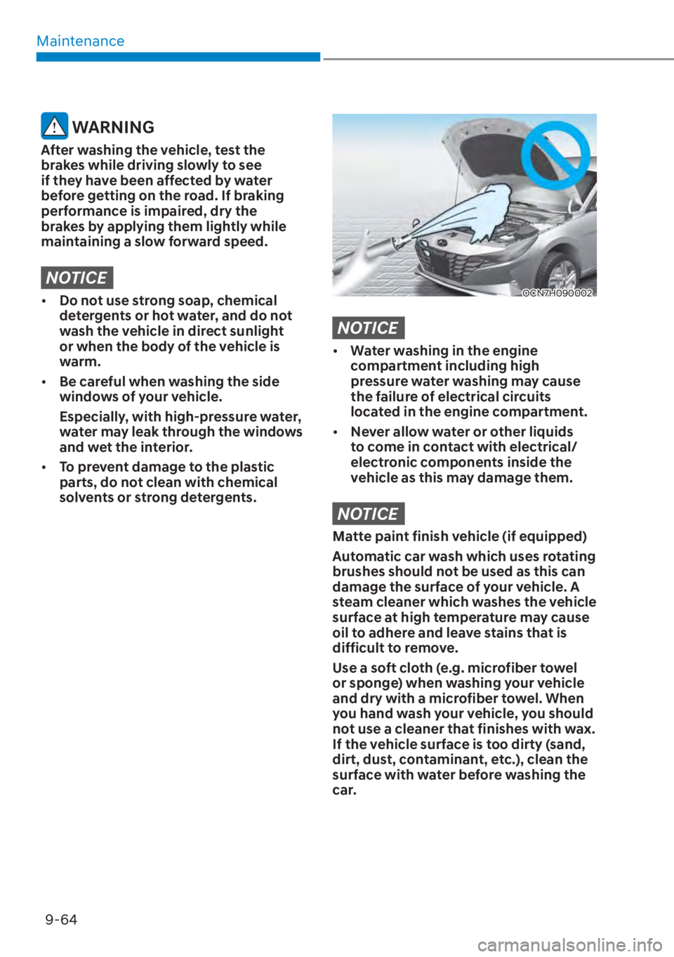 HYUNDAI ELANTRA HYBRID 2023  Owners Manual Maintenance9-64
 WARNING
After washing the vehicle, test the 
brakes while driving slowly to see 
if they have been affected by water 
before getting on the road. If braking 
performance is impaired, 