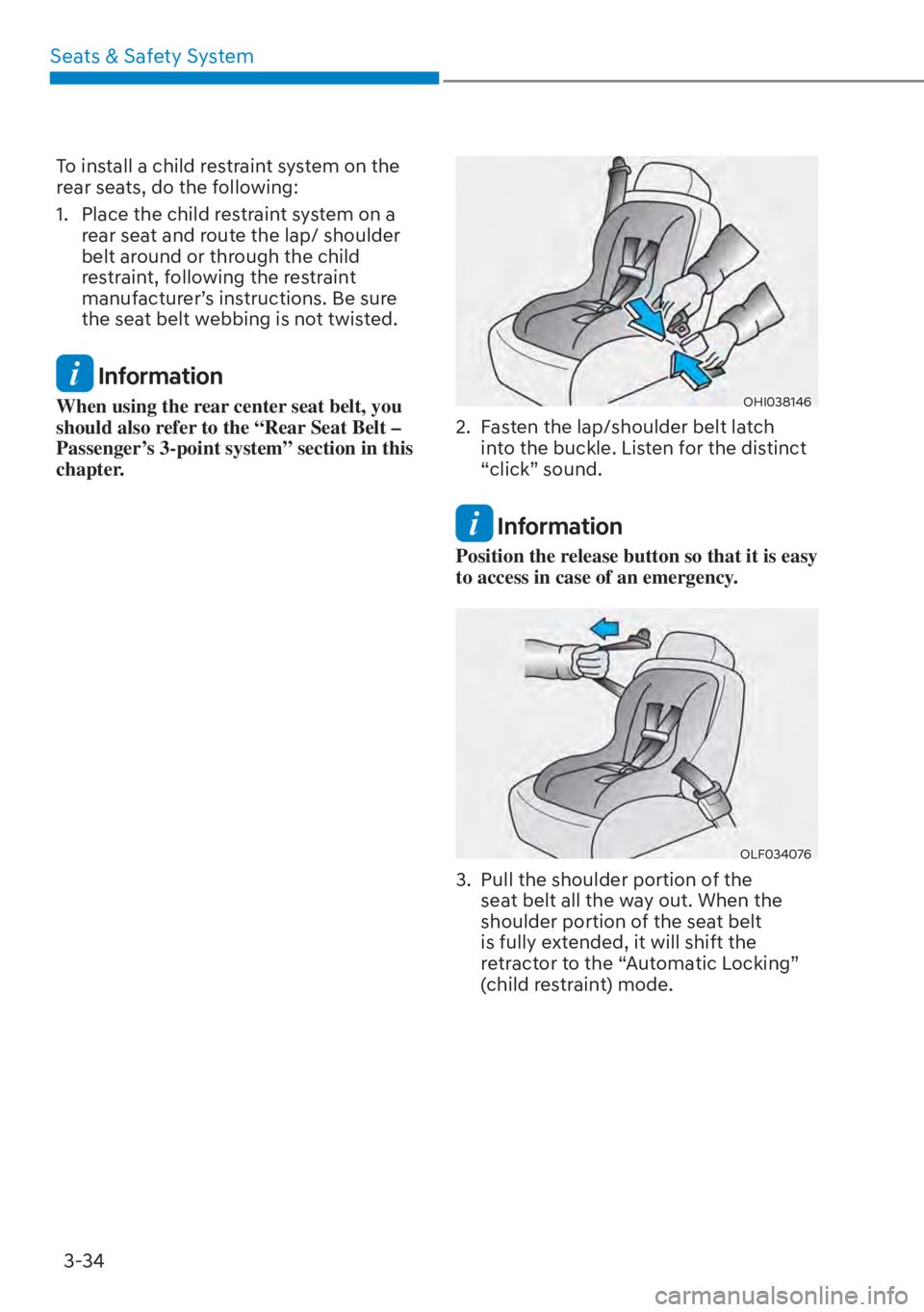 HYUNDAI ELANTRA HYBRID 2023 Manual PDF Seats & Safety System3-34
To install a child restraint system on the 
rear seats, do the following:
1.  Place the child restraint system on a  rear seat and route the lap/ shoulder 
belt around or thr