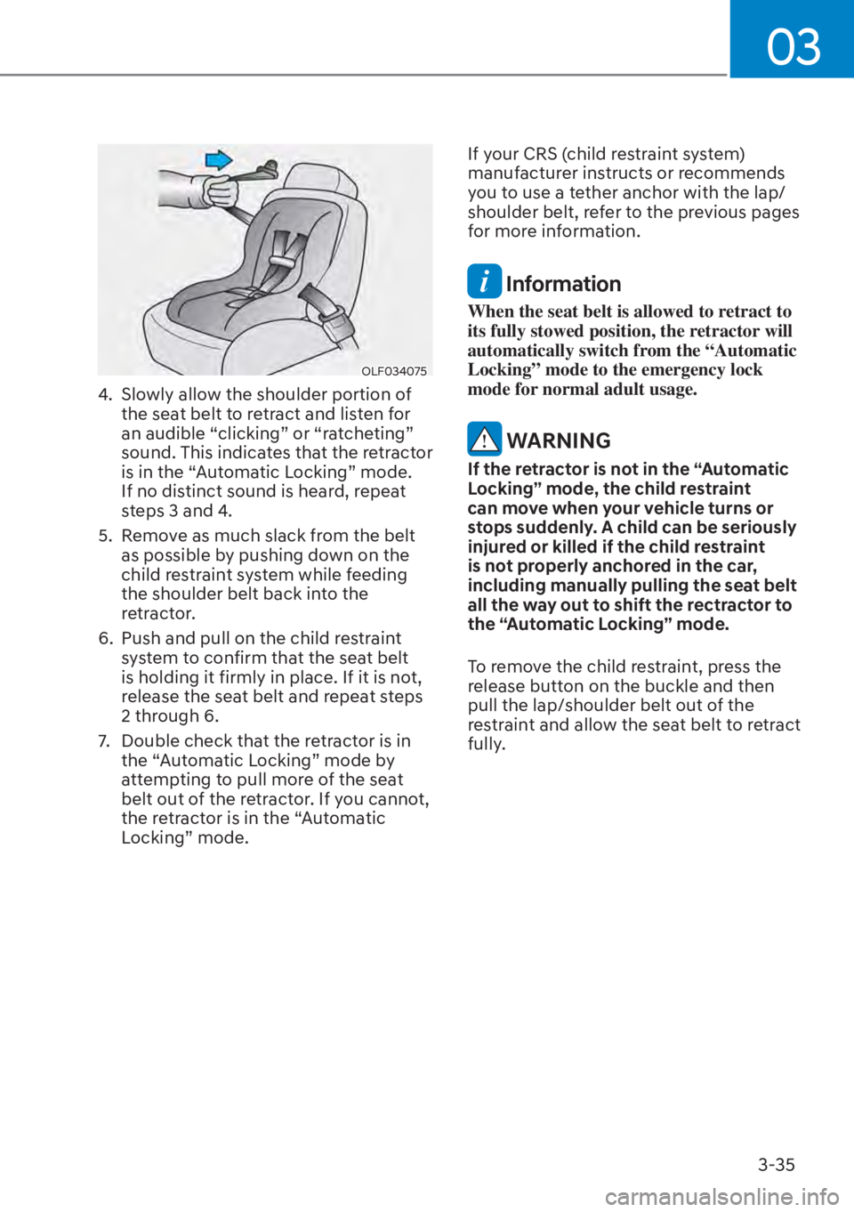 HYUNDAI ELANTRA HYBRID 2023 Manual PDF 03
3-35
OLF034075
4.  Slowly allow the shoulder portion of the seat belt to retract and listen for 
an audible “clicking” or “ratcheting” 
sound. This indicates that the retractor 
is in the 