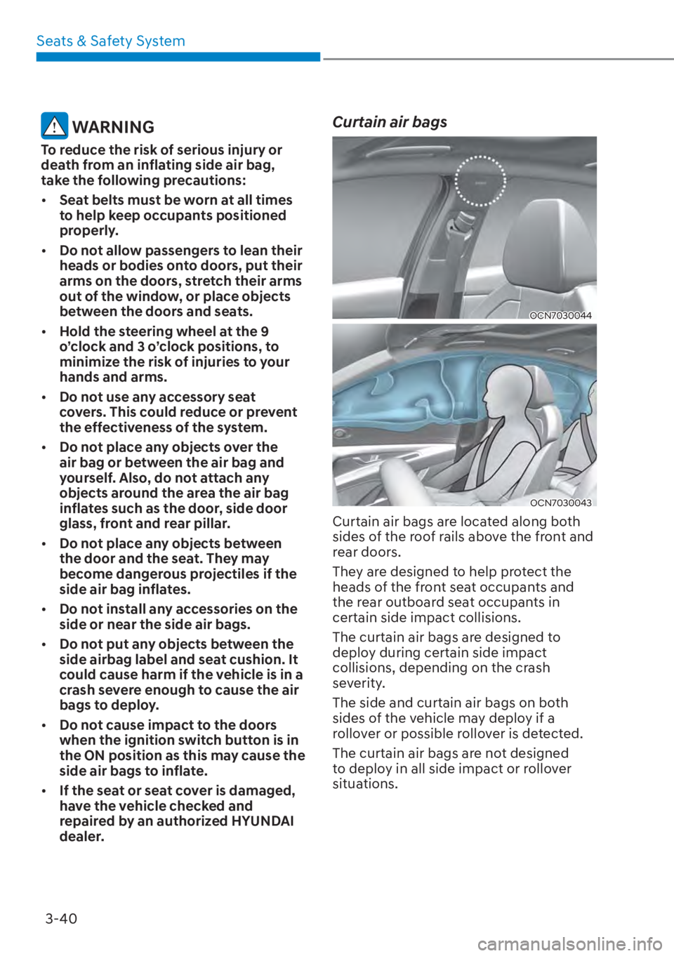 HYUNDAI ELANTRA HYBRID 2023 Manual Online Seats & Safety System3-40
 WARNING
To reduce the risk of serious injury or 
death from an inflating side air bag, 
take the following precautions:
[� Seat belts must be worn at all times 
to help ke