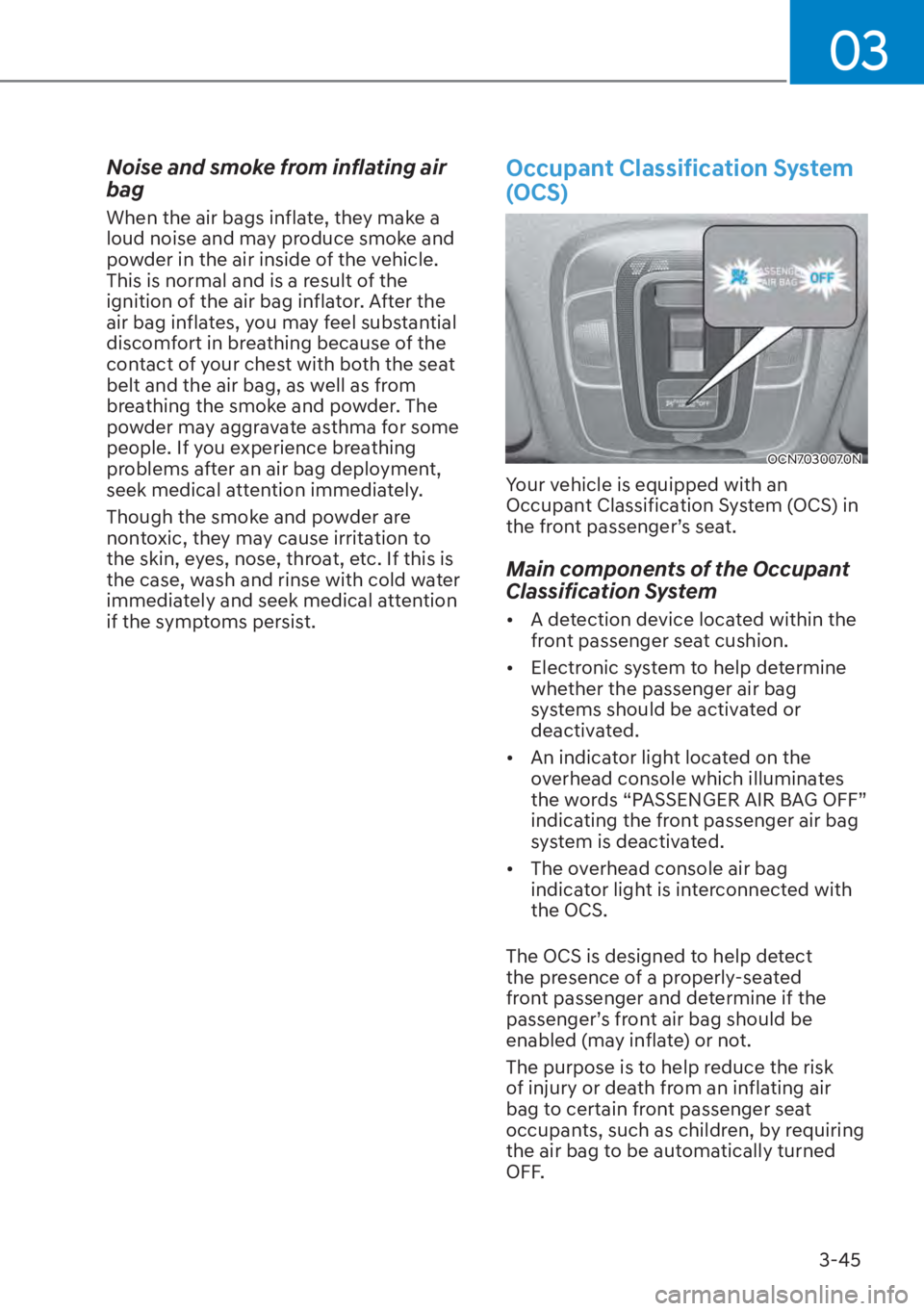HYUNDAI ELANTRA HYBRID 2023 Manual Online 03
3-45
Noise and smoke from inflating air 
bag
When the air bags inflate, they make a 
loud noise and may produce smoke and 
powder in the air inside of the vehicle. 
This is normal and is a result o