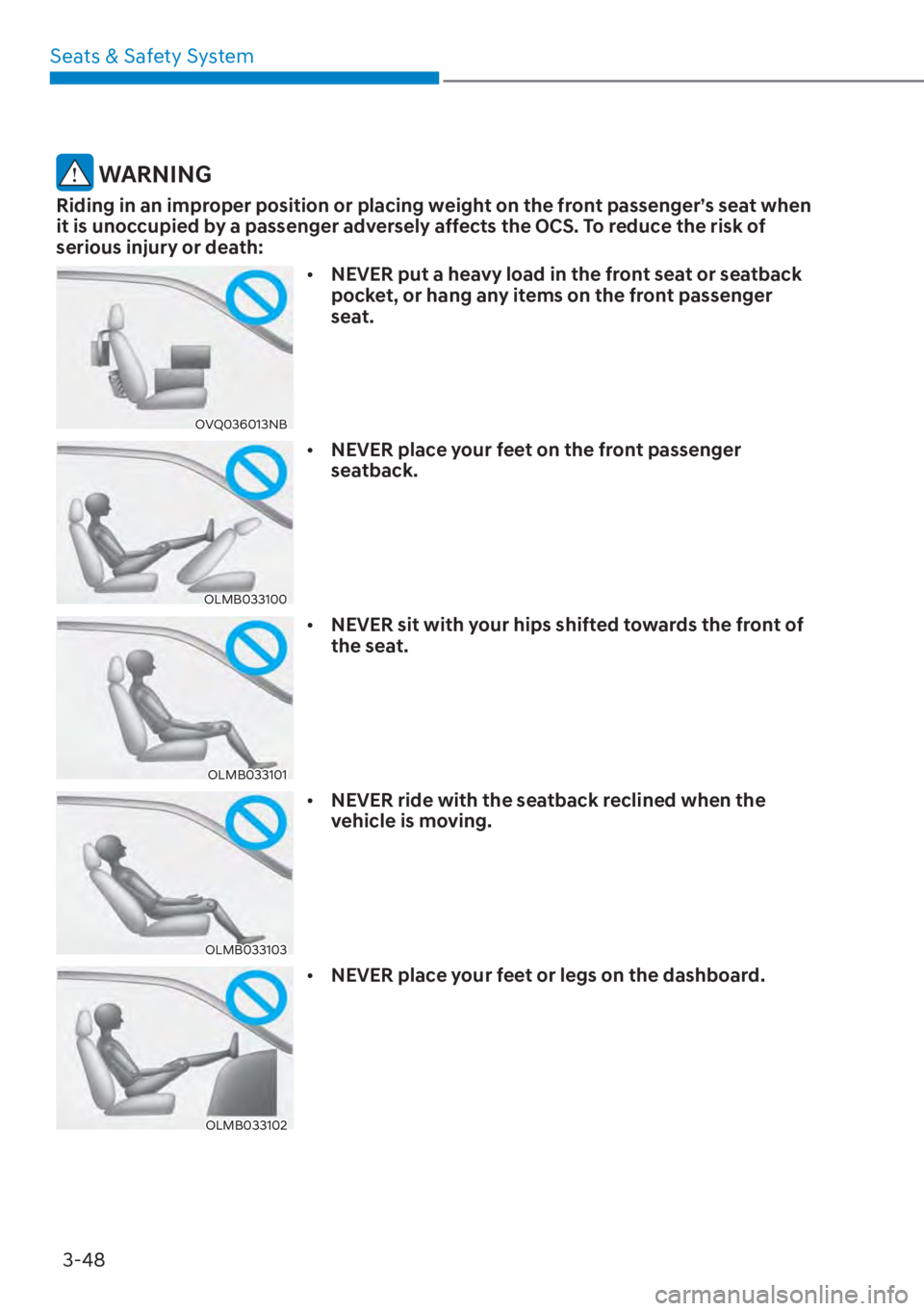 HYUNDAI ELANTRA HYBRID 2023  Owners Manual Seats & Safety System3-48
 WARNING
Riding in an improper position or placing weight on the front passenger’s seat when 
it is unoccupied by a passenger adversely affects the OCS. To reduce the risk 