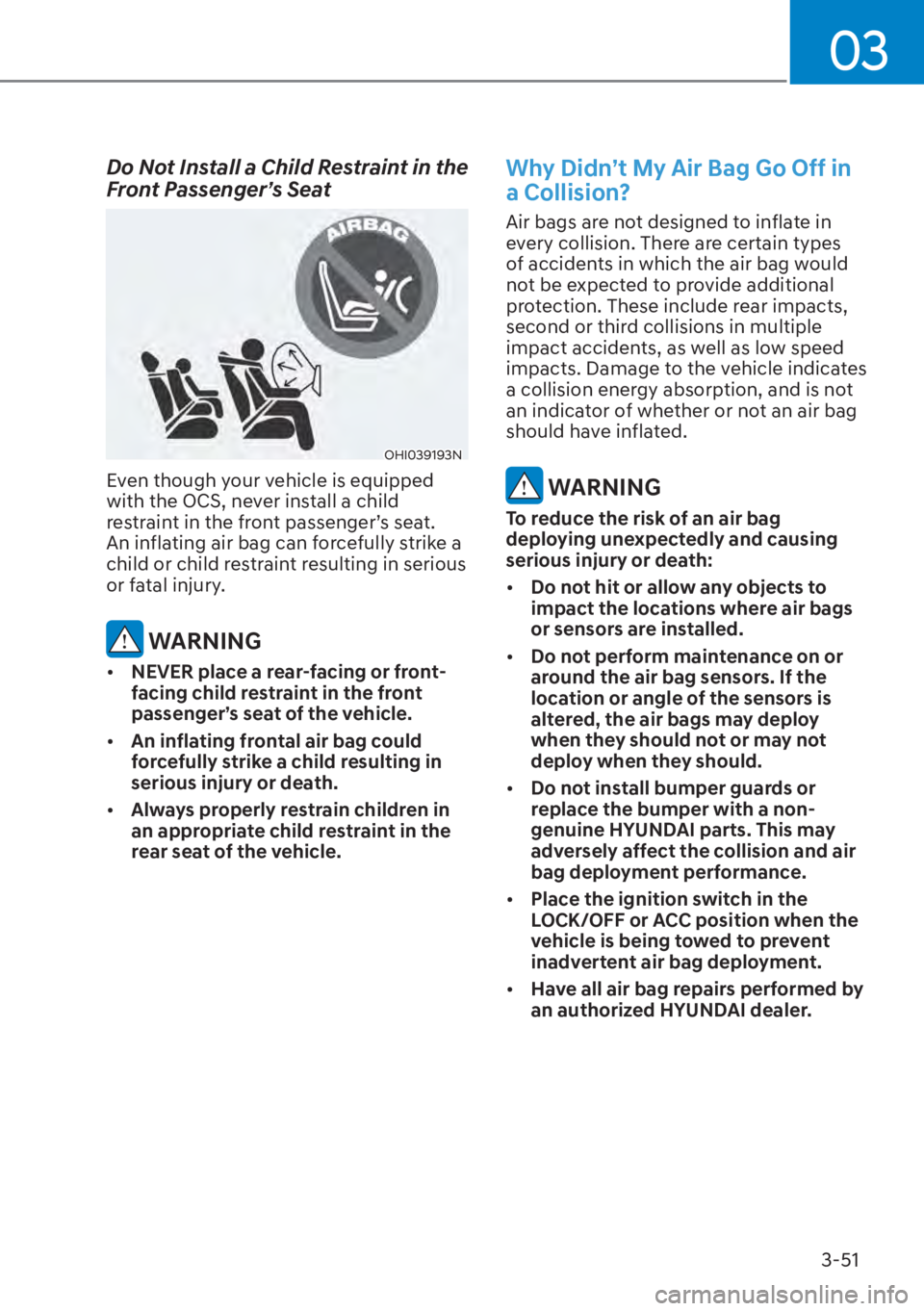 HYUNDAI ELANTRA HYBRID 2023  Owners Manual 3-51
03
Do Not Install a Child Restraint in the 
Front Passenger’s Seat
OHI039193N
Even though your vehicle is equipped 
with the OCS, never install a child 
restraint in the front passenger’s sea