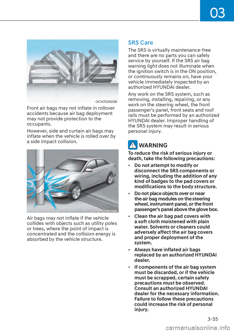 HYUNDAI ELANTRA HYBRID 2023  Owners Manual 03
3-55
OCN7030056
Front air bags may not inflate in rollover 
accidents because air bag deployment 
may not provide protection to the 
occupants.
However, side and curtain air bags may 
inflate when 