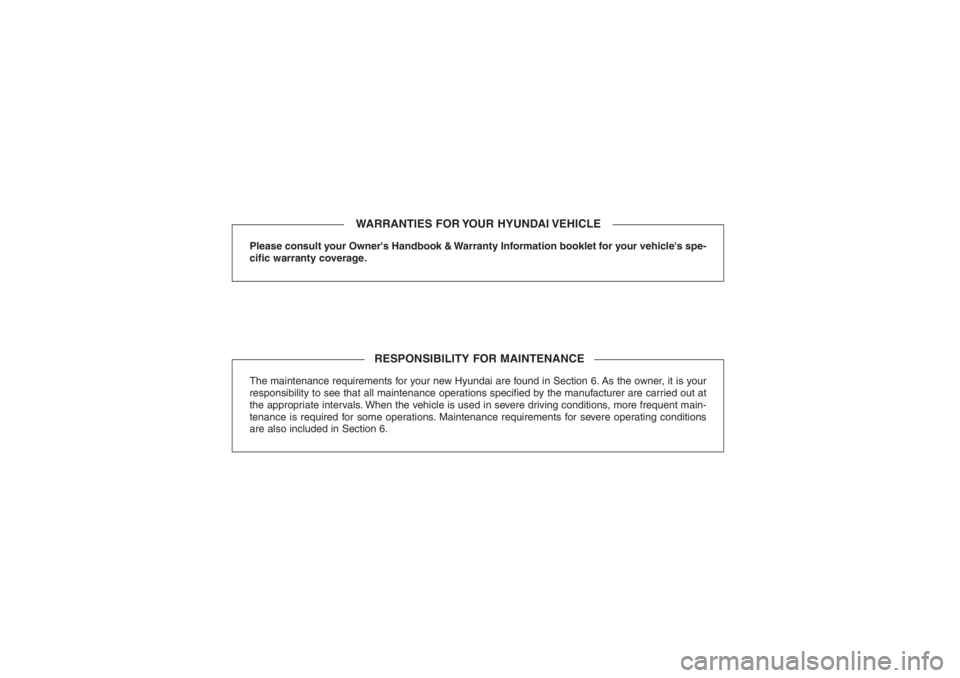 HYUNDAI ENTOURAGE 2007  Owners Manual Please consult your Owners Handbook & Warranty Information booklet for your vehicles spe-
cific warranty coverage.The maintenance requirements for your new Hyundai are found in Section 6. As the own