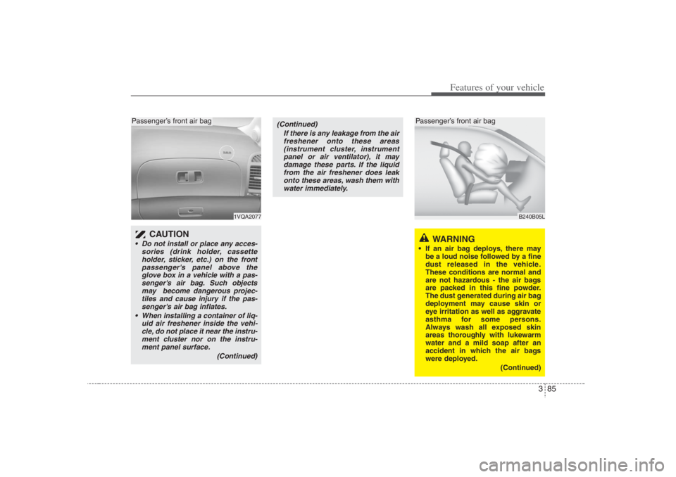 HYUNDAI ENTOURAGE 2007 Owners Manual 385
Features of your vehicle
1VQA2077
B240B05L
CAUTION
Do not install or place any acces-
sories (drink holder, cassette
holder, sticker, etc.) on the front
passengers panel above the
glove box i HYUNDAI ENTOURAGE 2007 Owners Manual 385
Features of your vehicle
1VQA2077
B240B05L
CAUTION
Do not install or place any acces-
sories (drink holder, cassette
holder, sticker, etc.) on the front
passengers panel above the
glove box i