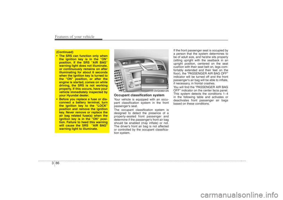 HYUNDAI ENTOURAGE 2007 Owners Manual Features of your vehicle86 3
Occupant classification systemYour vehicle is equipped with an occu-
pant classification system in the front
passengers seat.
The occupant classification system is
design HYUNDAI ENTOURAGE 2007 Owners Manual Features of your vehicle86 3
Occupant classification systemYour vehicle is equipped with an occu-
pant classification system in the front
passengers seat.
The occupant classification system is
design
