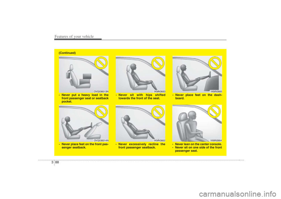 HYUNDAI ENTOURAGE 2007 Owners Manual Features of your vehicle88 3
1KMN3663
1KMN36641KMN3665
- Never sit with hips shifted
towards the front of the seat.
- Never lean on the center console.
- Never sit on one side of the front
passenger s HYUNDAI ENTOURAGE 2007 Owners Manual Features of your vehicle88 3
1KMN3663
1KMN36641KMN3665
- Never sit with hips shifted
towards the front of the seat.
- Never lean on the center console.
- Never sit on one side of the front
passenger s