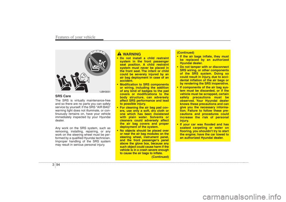 HYUNDAI ENTOURAGE 2007 Owners Manual Features of your vehicle94 3SRS CareThe SRS is virtually maintenance-free
and so there are no parts you can safely
service by yourself. If the SRS "AIR BAG"
warning light does not illuminate, or con-
HYUNDAI ENTOURAGE 2007 Owners Manual Features of your vehicle94 3SRS CareThe SRS is virtually maintenance-free
and so there are no parts you can safely
service by yourself. If the SRS "AIR BAG"
warning light does not illuminate, or con-