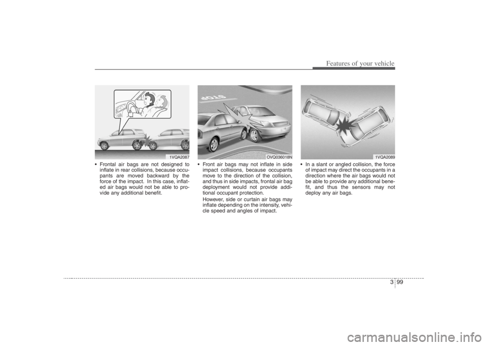 HYUNDAI ENTOURAGE 2007 Owners Manual 399
Features of your vehicle
Frontal air bags are not designed to
inflate in rear collisions, because occu-
pants are moved backward by the
force of the impact. In this case, inflat-
ed air bags wou HYUNDAI ENTOURAGE 2007 Owners Manual 399
Features of your vehicle
Frontal air bags are not designed to
inflate in rear collisions, because occu-
pants are moved backward by the
force of the impact. In this case, inflat-
ed air bags wou