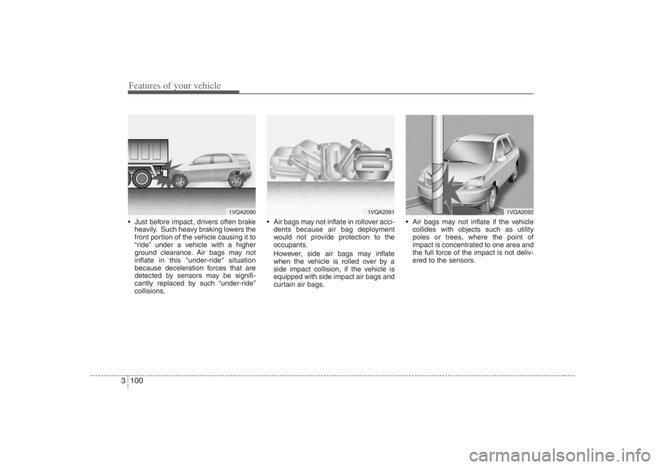 HYUNDAI ENTOURAGE 2007 Owners Manual Features of your vehicle100 3 Just before impact, drivers often brake
heavily. Such heavy braking lowers the
front portion of the vehicle causing it to
“ride” under a vehicle with a higher
ground HYUNDAI ENTOURAGE 2007 Owners Manual Features of your vehicle100 3 Just before impact, drivers often brake
heavily. Such heavy braking lowers the
front portion of the vehicle causing it to
“ride” under a vehicle with a higher
ground