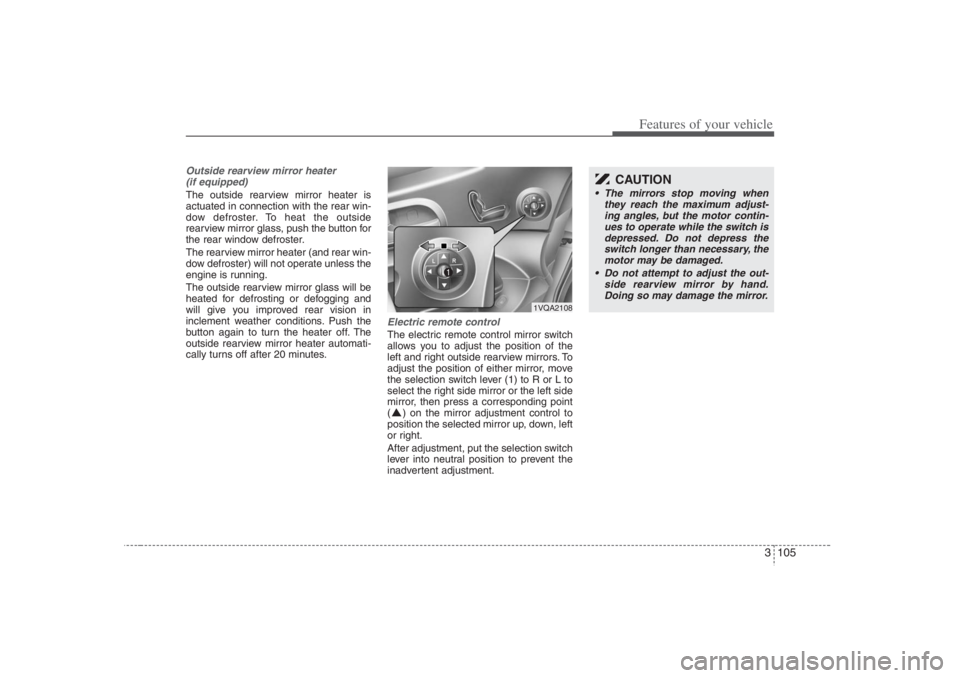 HYUNDAI ENTOURAGE 2007 Owners Manual 3 105
Features of your vehicle
Outside rearview mirror heater
(if equipped) The outside rearview mirror heater is
actuated in connection with the rear win-
dow defroster. To heat the outside
rearview HYUNDAI ENTOURAGE 2007 Owners Manual 3 105
Features of your vehicle
Outside rearview mirror heater
(if equipped) The outside rearview mirror heater is
actuated in connection with the rear win-
dow defroster. To heat the outside
rearview