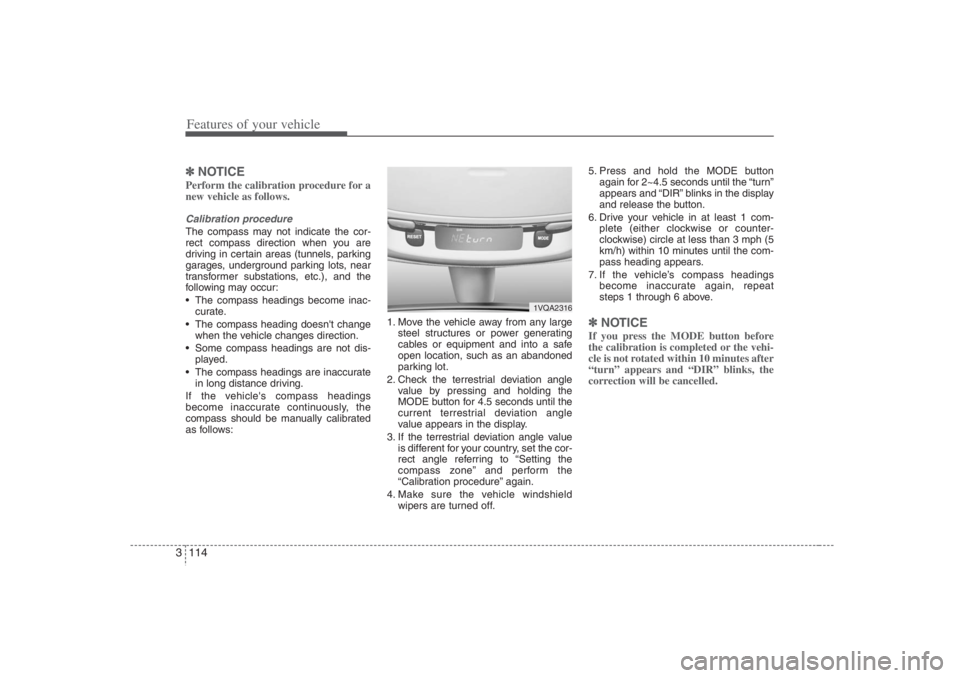 HYUNDAI ENTOURAGE 2007 Owners Manual Features of your vehicle114 3✽
✽
NOTICEPerform the calibration procedure for a
new vehicle as follows.Calibration procedureThe compass may not indicate the cor-
rect compass direction when you are HYUNDAI ENTOURAGE 2007 Owners Manual Features of your vehicle114 3✽
✽
NOTICEPerform the calibration procedure for a
new vehicle as follows.Calibration procedureThe compass may not indicate the cor-
rect compass direction when you are