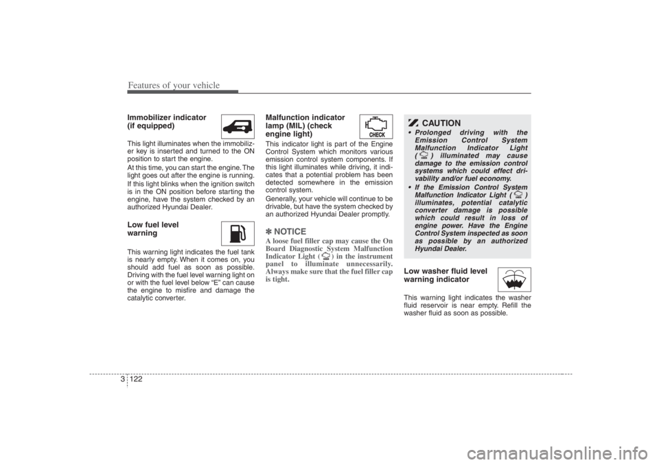 HYUNDAI ENTOURAGE 2007 Owners Manual Features of your vehicle122 3Immobilizer indicator
(if equipped)This light illuminates when the immobiliz-
er key is inserted and turned to the ON
position to start the engine.
At this time, you can HYUNDAI ENTOURAGE 2007 Owners Manual Features of your vehicle122 3Immobilizer indicator
(if equipped)This light illuminates when the immobiliz-
er key is inserted and turned to the ON
position to start the engine.
At this time, you can