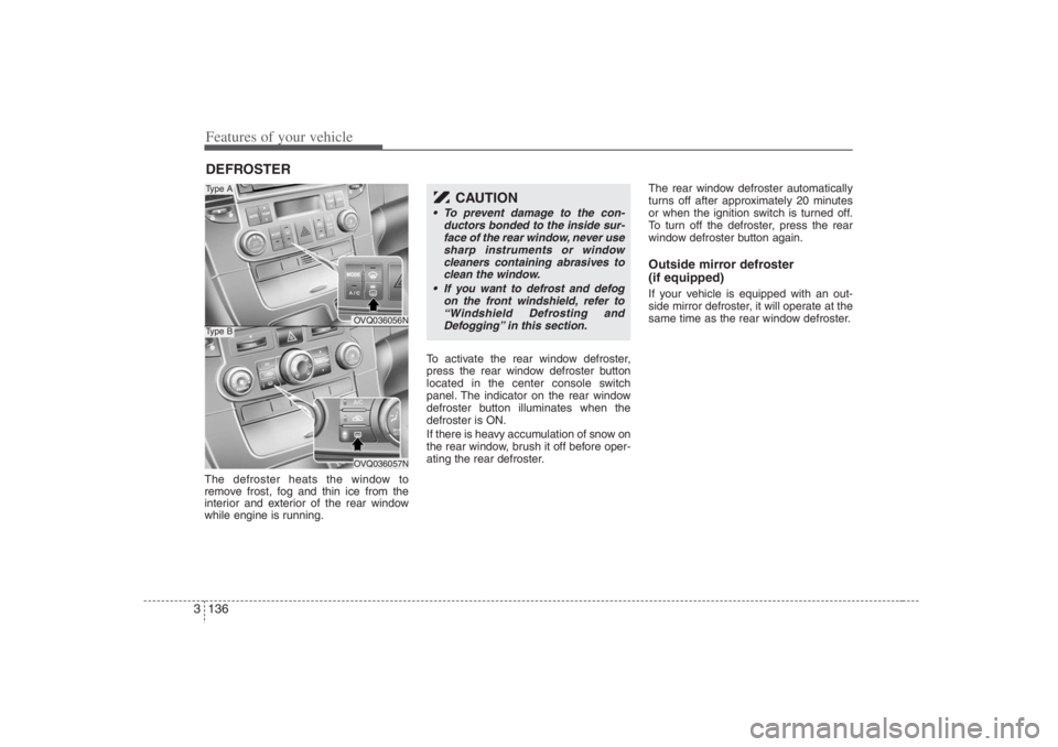 HYUNDAI ENTOURAGE 2007 Owners Manual Features of your vehicle136 3The defroster heats the window to
remove frost, fog and thin ice from the
interior and exterior of the rear window
while engine is running.To activate the rear window defr HYUNDAI ENTOURAGE 2007 Owners Manual Features of your vehicle136 3The defroster heats the window to
remove frost, fog and thin ice from the
interior and exterior of the rear window
while engine is running.To activate the rear window defr
